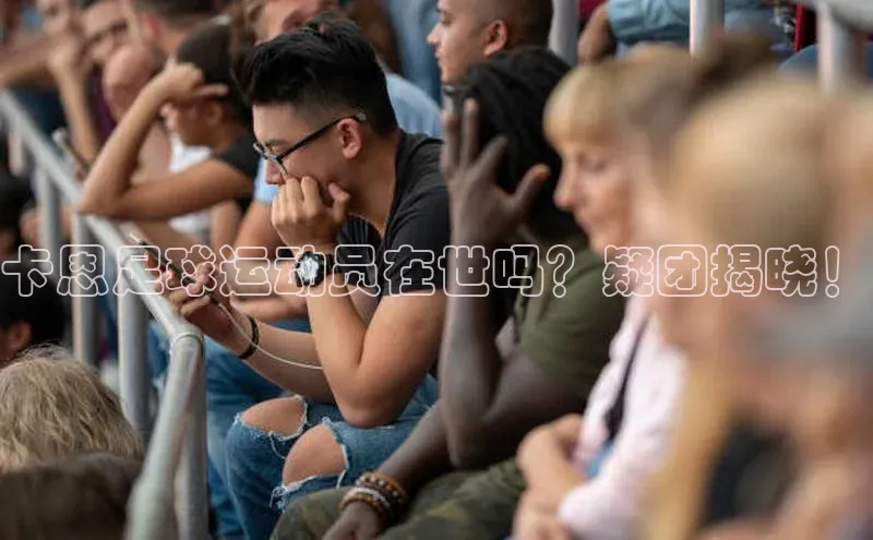 williamhill官网地址蓝色光标卡恩足球运动员在世吗？疑团揭晓！