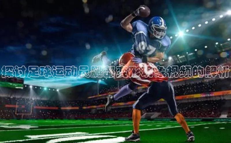 williamhill官网app观星盘探讨足球运动员腿部变形现象视频的解析