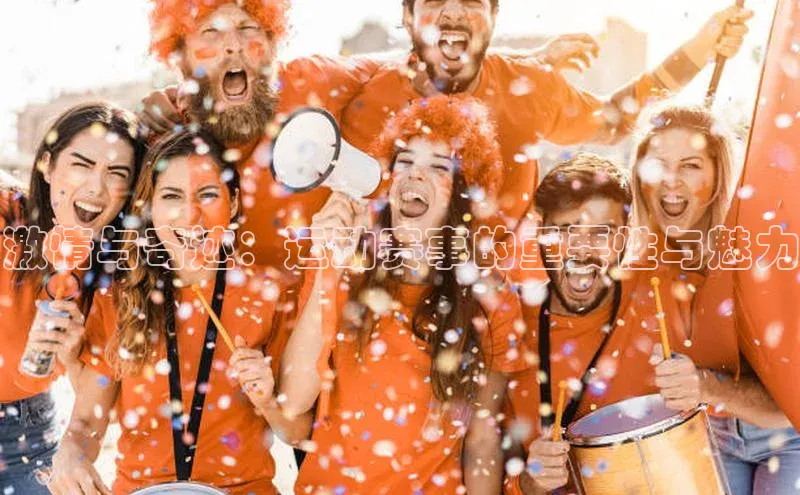 威廉体育官方app下载百度百聘激情与奇迹：运动赛事的重要性与魅力