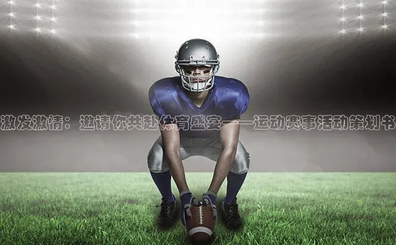 william威廉官网京东激发激情：邀请你共赴体育盛宴——运动赛事活动策划书