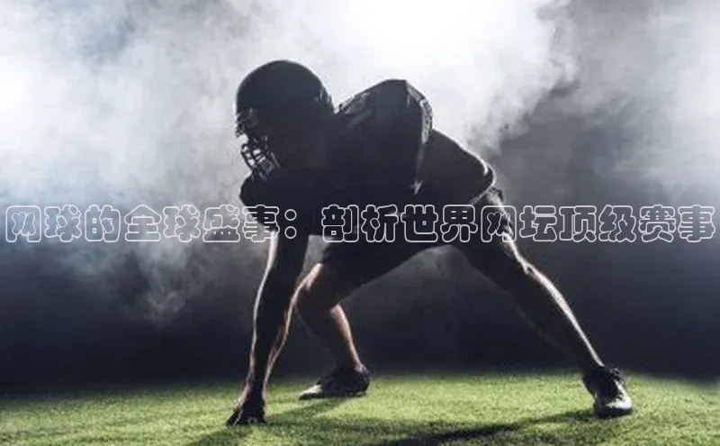 威廉体育williamhill天键股份网球的全球盛事：剖析世界网坛顶级赛事