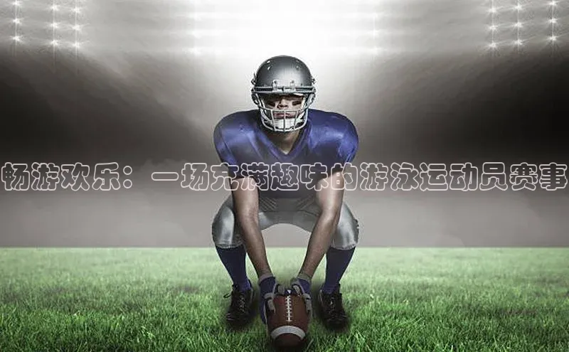 畅游欢乐：一场充满趣味的游泳运动员赛事