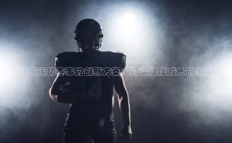 区域儿童运动赛事的创新方案：打造健康成长的未来之星