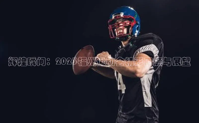 辉煌瞬间：2023福州运动会精彩回顾与展望