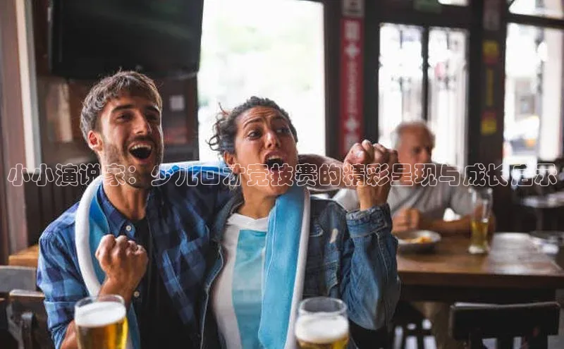 小小演说家：少儿口才竞技赛的精彩呈现与成长启示