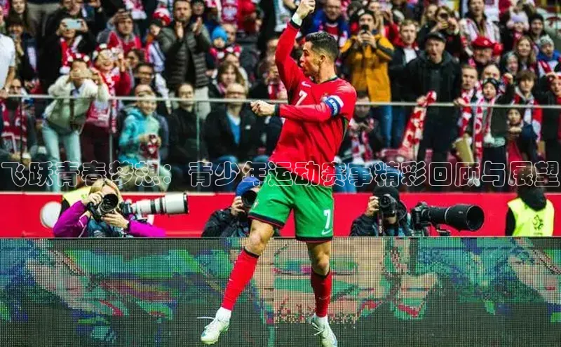飞跃青春梦想：青少年运动赛事精彩回顾与展望