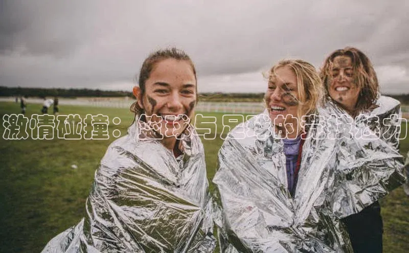 激情碰撞：篮球与足球的竞技魅力