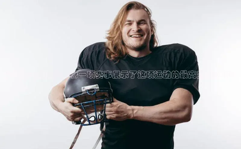 篮球的王者之选：哪一项赛事展示了这项运动的最高竞技水平？